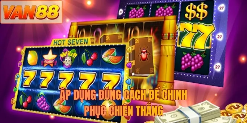 Áp dụng đúng cách để chinh phục chiến thắng