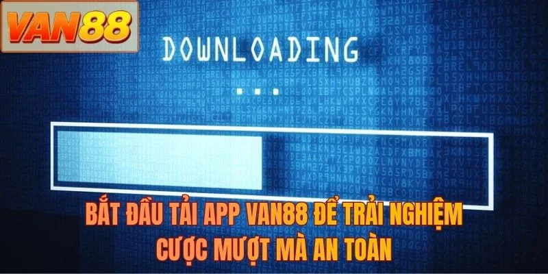 Bắt đầu tải app VAN88 để trải nghiệm cược mượt mà an toàn
