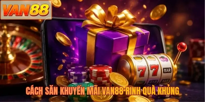 Cách săn khuyến mãi VAN88 rinh quà khủng