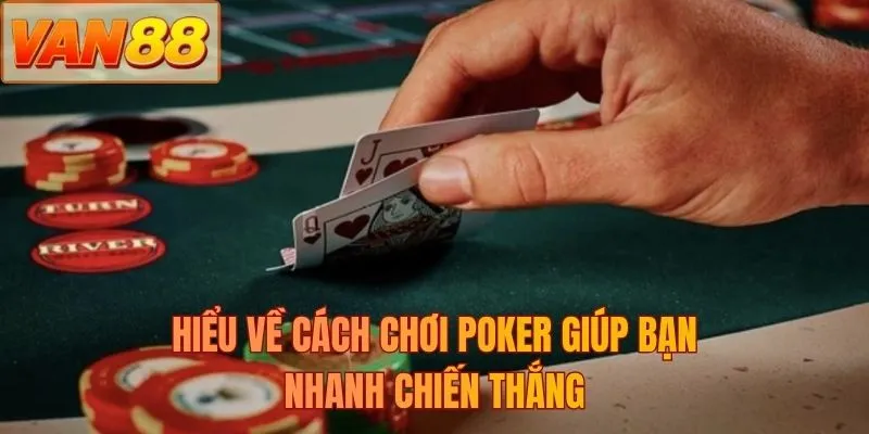 Hiểu về cách chơi Poker giúp bạn nhanh chiến thắng