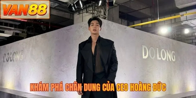 Khám phá chân dung của CEO Hoàng Đức