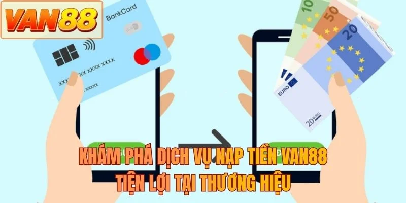 Khám phá dịch vụ nạp tiền VAN88 tiện lợi tại thương hiệu