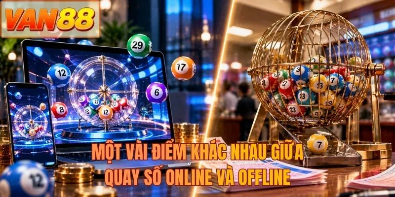 Một vài điểm khác nhau giữa quay số online và offline