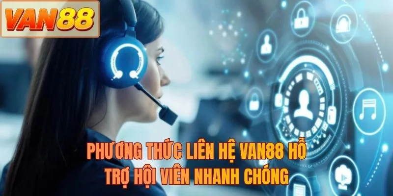 Phương thức liên hệ VAN88 hỗ trợ hội viên nhanh chóng