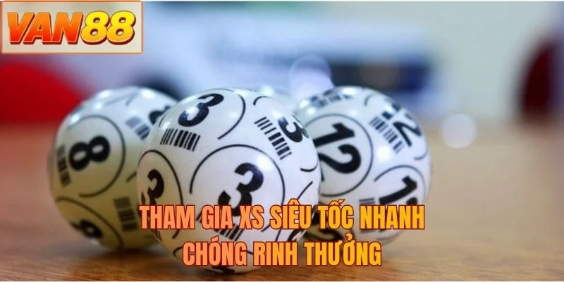 Tham gia XS siêu tốc nhanh chóng rinh thưởng