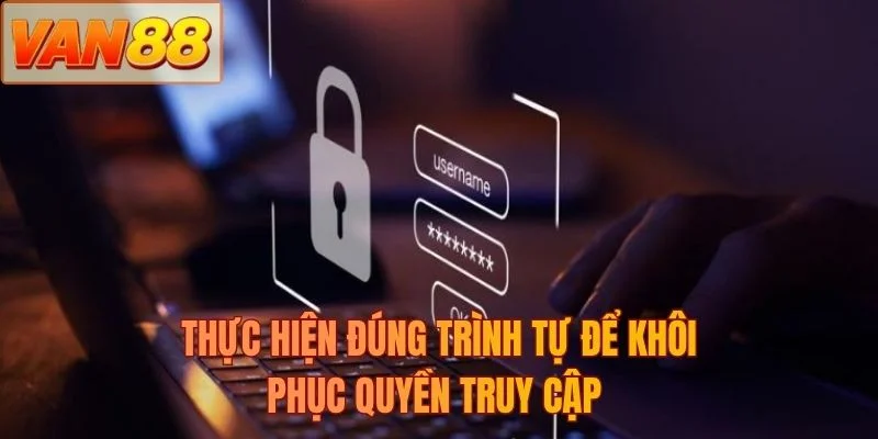 Thực hiện đúng trình tự để khôi phục quyền truy cập