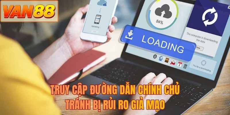 Truy cập đường dẫn chính chủ tránh bị rủi ro giả mạo